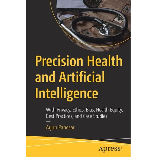 Precision Health and Artificial Intelligence: With Privacy, Ethics, Bias, Health Equity, Best Practices, and Case Studies
