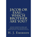 Jacob Or Esau...Which Brother Are You?: A Study of Spiritual Israel and Spiritual Edom of the End Days Through the Type and Antitype of Jacob and Esau