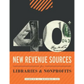 40+ New Revenue Sources for Libraries and Nonprofits