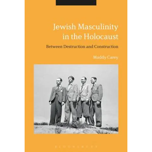Jewish Masculinity in the Holocaust: Between Destruction and Construction