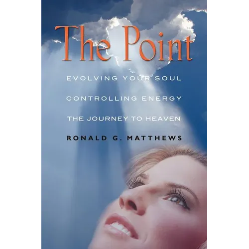 The Point: Evolving Your Soul, Controlling Your Energy, And The Journey To Heaven