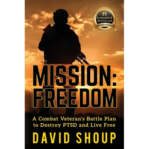 Mission: Freedom - A Combat Veteran's Battle Plan to Destroy PTSD and Live Free