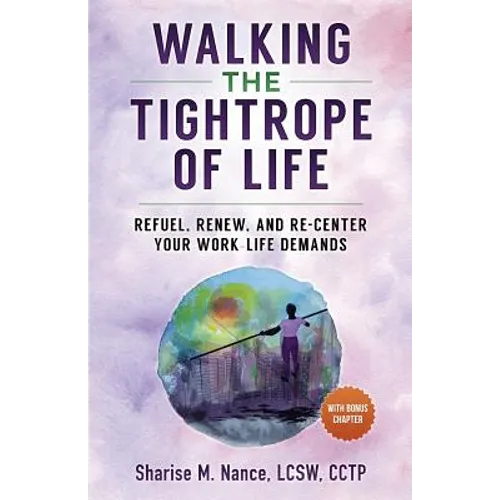 Walking the Tightrope of Life: Refuel. Renew. and Re-Center Your Work-Life Demands