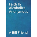 Faith in Alcoholics Anonymous: A Why To The Big Books How