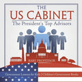The US Cabinet: The President's Top Advisors - Government Lessons for Kids Children's Government Books