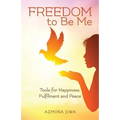 FREEDOM to Be Me: Tools for Happiness, Fulfilment and Peace