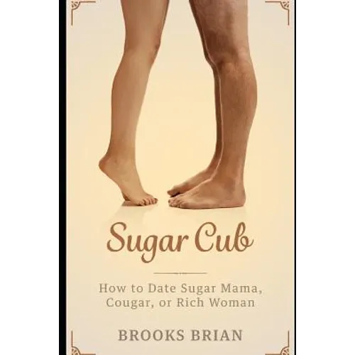 Sugar Cub: How to Date a Sugar Mama, Cougar, or Rich Woman