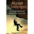 Accept Challenges: A Motivational Book For Success
