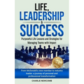 Life, Leadership & Success: Purposeful Life Lessons and Strategies for Managing Teams with Impact: Purposeful Life Lessons and Strategies for Managing