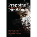 Prepping for a Pandemic: Life-Saving Supplies, Skills and Plans for Surviving an Outbreak