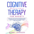 Cognitive Behavioral Therapy for Anxiety: The Ultimate CBT Method for Overcoming Anxiety, Depression, and Panic Attacks. Rewire Your Brain and Improve