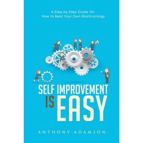 Self Improvement is Easy: A Step-by-Step Guide On How to Beat Your Own Shortcomings