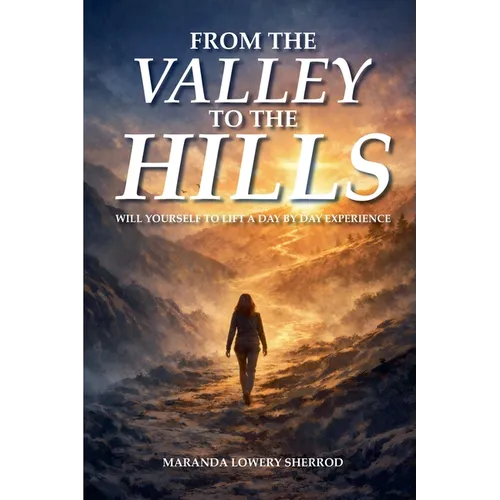 From the Valley to the Hills: "Will Yourself to Lift" A Day By Day Experience