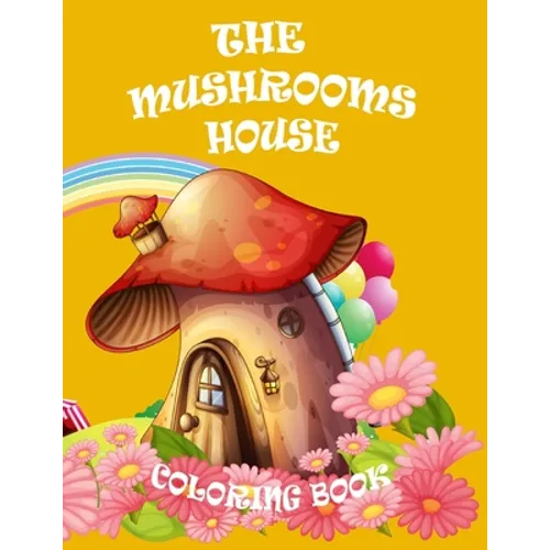 The Mushrooms House Coloring Book: Coloring Book for Relaxation, a magical and cute mushrooms for kids and adult