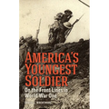 America's Youngest Soldier: On the Front Lines in World war One