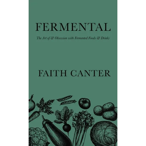 Fermental: The Art of & Obsession with Fermented Foods & Drinks