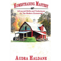 Homesteading Mastery: Advanced Skills and Techniques on the Modern Homestead