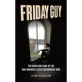 Friday Guy: The Highs and Lows of the Non-ordinary Life of an Ordinary Man