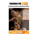 Through The Fire: One Woman's Experiences in Surviving Domestic Violence