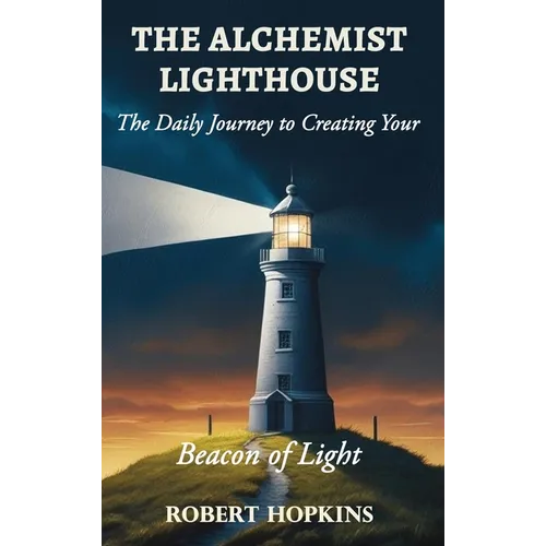 The Alchemist Lighthouse: The Daily Journey to Creating Your Beacon of Light