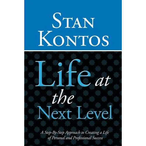 Life at the Next Level: A Step-By-Step Approach to Creating a Life of Personal and Professional Success