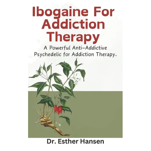 Ibogaine For Addiction Therapy: A Powerful Anti-Addictive Psychedelic for Addiction Therapy.