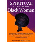 Spiritual Self-Care for Black Women: Powerful Spiritual Guide & Workbook to Help you Transform Your Life in 12 Months. Find Inner Peace and Happiness