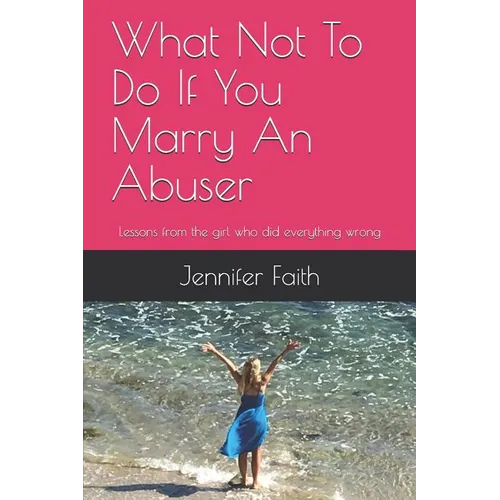 What Not to Do If You Marry an Abuser: Lessons from the Girl Who Did Everything Wrong