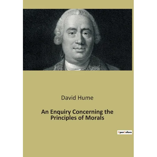 An Enquiry Concerning the Principles of Morals: An Exploration of Moral Foundations and Human Nature
