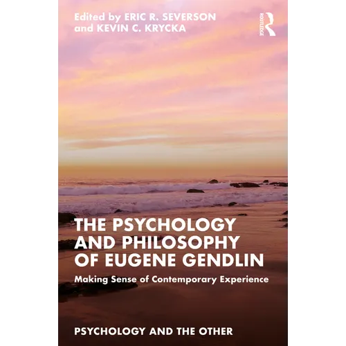 The Psychology and Philosophy of Eugene Gendlin: Making Sense of Contemporary Experience
