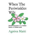 When The Periwinkles Wilt: Stories and poems about broken hearts and broken souls