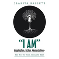 "I Am" Imagination, Action, Memorization: The Way to Your Absolute Best
