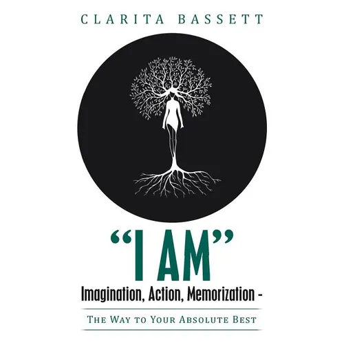 "I Am" Imagination, Action, Memorization: The Way to Your Absolute Best