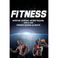 Fitness: Nutrition, Exercises, and Body Building. Step By Step Strength Training and Health