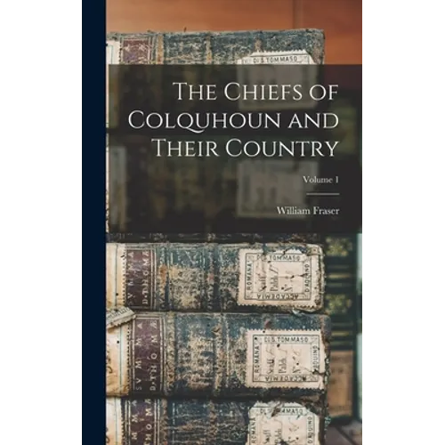 The Chiefs of Colquhoun and Their Country; Volume 1