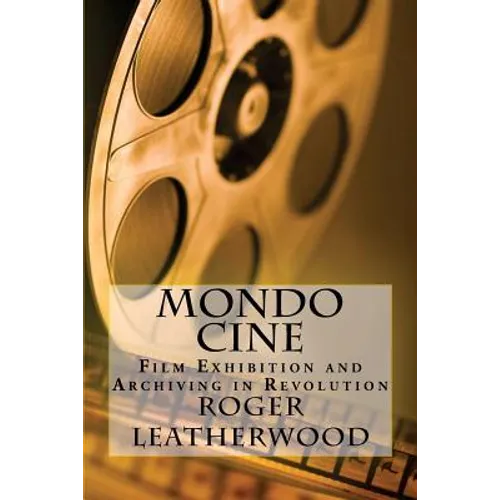 Mondo Cine: The World of Film Exhibition and Archiving in Revolution