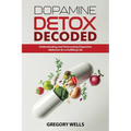 Dopamine Detox Decoded: Understanding and Overcoming Dopamine Addiction for a Fulfilling Life
