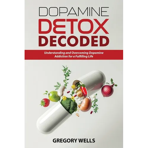 Dopamine Detox Decoded: Understanding and Overcoming Dopamine Addiction for a Fulfilling Life