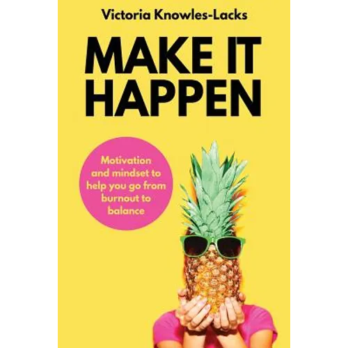 Make It Happen: Motivation and Mindset to help you go from Burnout to Balance