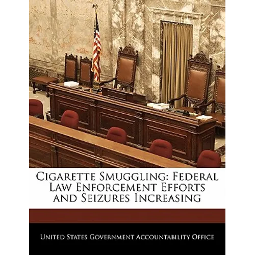 Cigarette Smuggling: Federal Law Enforcement Efforts and Seizures Increasing