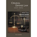 Criminal Defense Law Made Simple ....: What You Should Know about the Law and the System