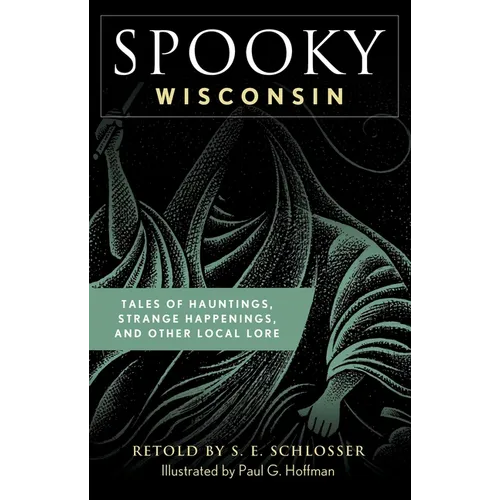 Spooky Wisconsin: Tales of Hauntings, Strange Happenings, and Other Local Lore
