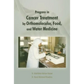 Progress in Cancer Treatment by Orthomolecular, Food, and Water Medicine