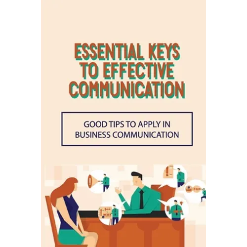 Essential Keys To Effective Communication: Good Tips To Apply In Business Communication: Communication Challenge