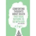Comforting Thoughts about Death That Have Nothing to Do with God