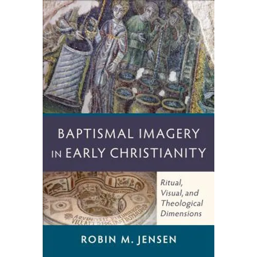 Baptismal Imagery in Early Christianity: Ritual, Visual, and Theological Dimensions