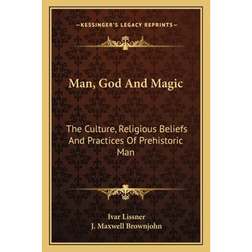 Man, God And Magic: The Culture, Religious Beliefs And Practices Of Prehistoric Man