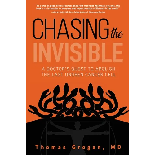 Chasing the Invisible: A Doctor's Quest to Abolish the Last Unseen Cancer Cell