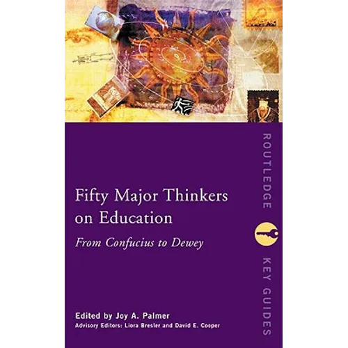 Fifty Major Thinkers on Education: From Confucius to Dewey