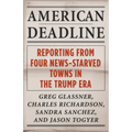 American Deadline: Reporting from Four News-Starved Towns in the Trump Era